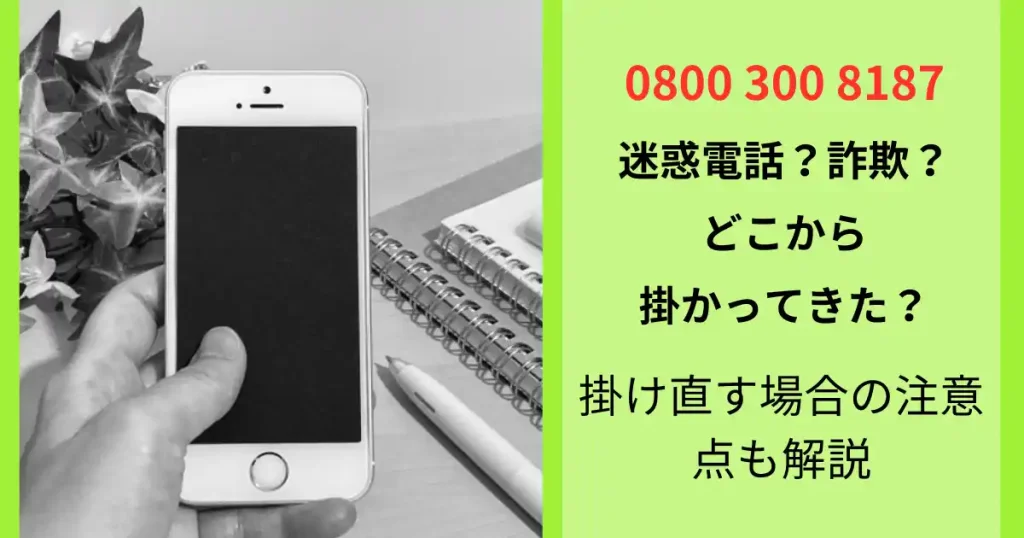 0800 300 8187の電話番号はどこ？迷惑電話に掛け直す場合の注意点も解説